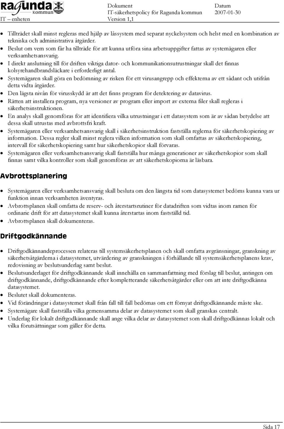 I direkt anslutning till för driften viktiga dator- och kommunikationsutrustningar skall det finnas kolsyrehandbrandsläckare i erforderligt antal.