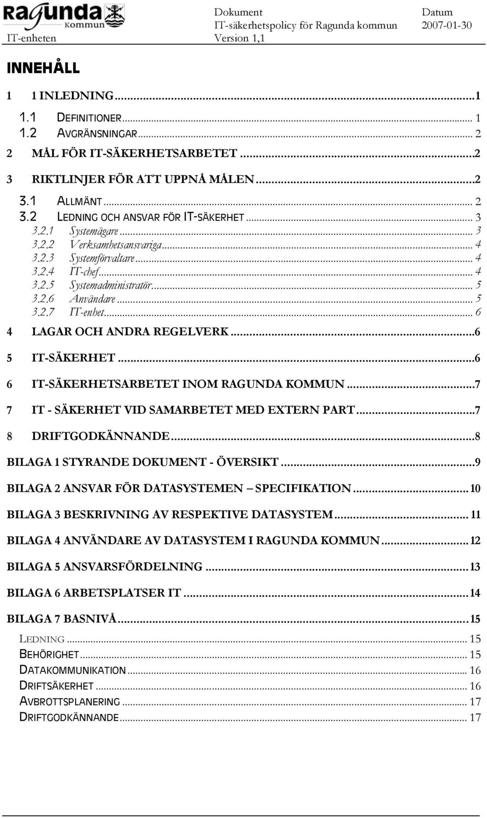.. 6 4 LAGAR OCH ANDRA REGELVERK...6 5 IT-SÄKERHET...6 6 IT-SÄKERHETSARBETET INOM RAGUNDA KOMMUN...7 7 IT - SÄKERHET VID SAMARBETET MED EXTERN PART...7 8 DRIFTGODKÄNNANDE.