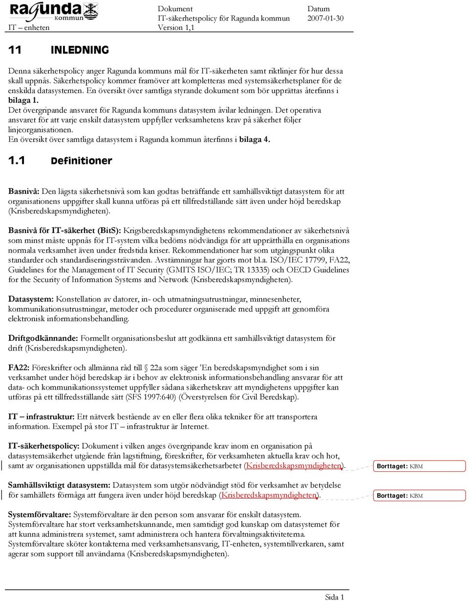 Det övergripande ansvaret för Ragunda kommuns datasystem åvilar ledningen. Det operativa ansvaret för att varje enskilt datasystem uppfyller verksamhetens krav på säkerhet följer linjeorganisationen.