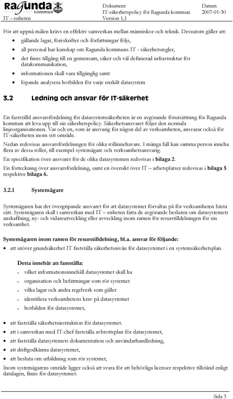 definierad infrastruktur för datakommunikation, informationen skall vara tillgänglig samt löpande analysera hotbilden för varje enskilt datasystem 3.