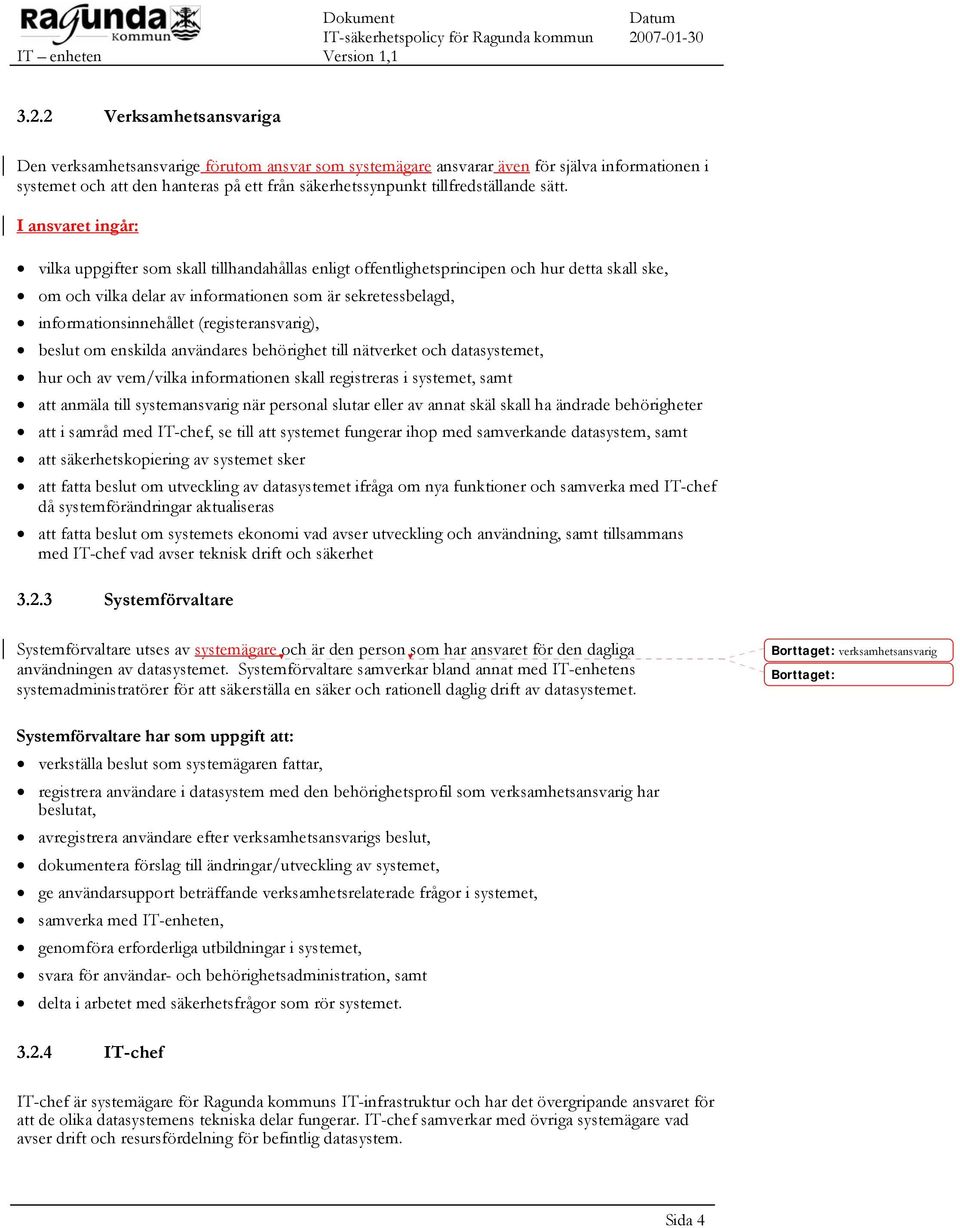 I ansvaret ingår: vilka uppgifter som skall tillhandahållas enligt offentlighetsprincipen och hur detta skall ske, om och vilka delar av informationen som är sekretessbelagd, informationsinnehållet