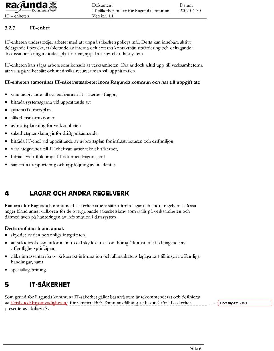 IT-enheten kan sägas arbeta som konsult åt verksamheten. Det är dock alltid upp till verksamheterna att välja på vilket sätt och med vilka resurser man vill uppnå målen.