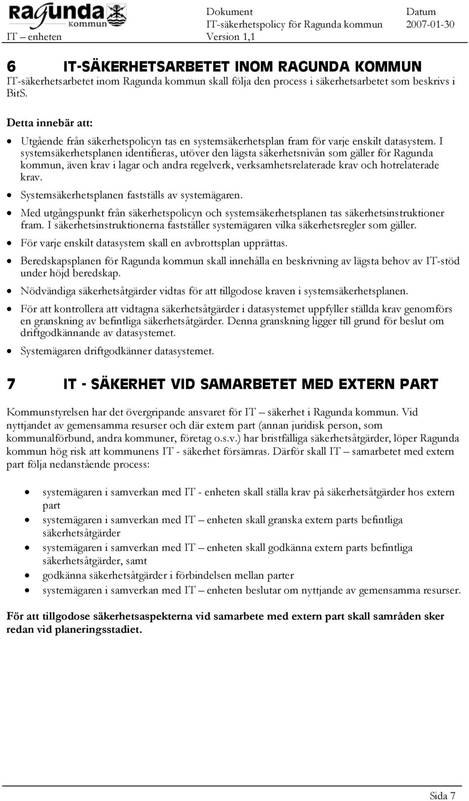 I systemsäkerhetsplanen identifieras, utöver den lägsta säkerhetsnivån som gäller för Ragunda kommun, även krav i lagar och andra regelverk, verksamhetsrelaterade krav och hotrelaterade krav.