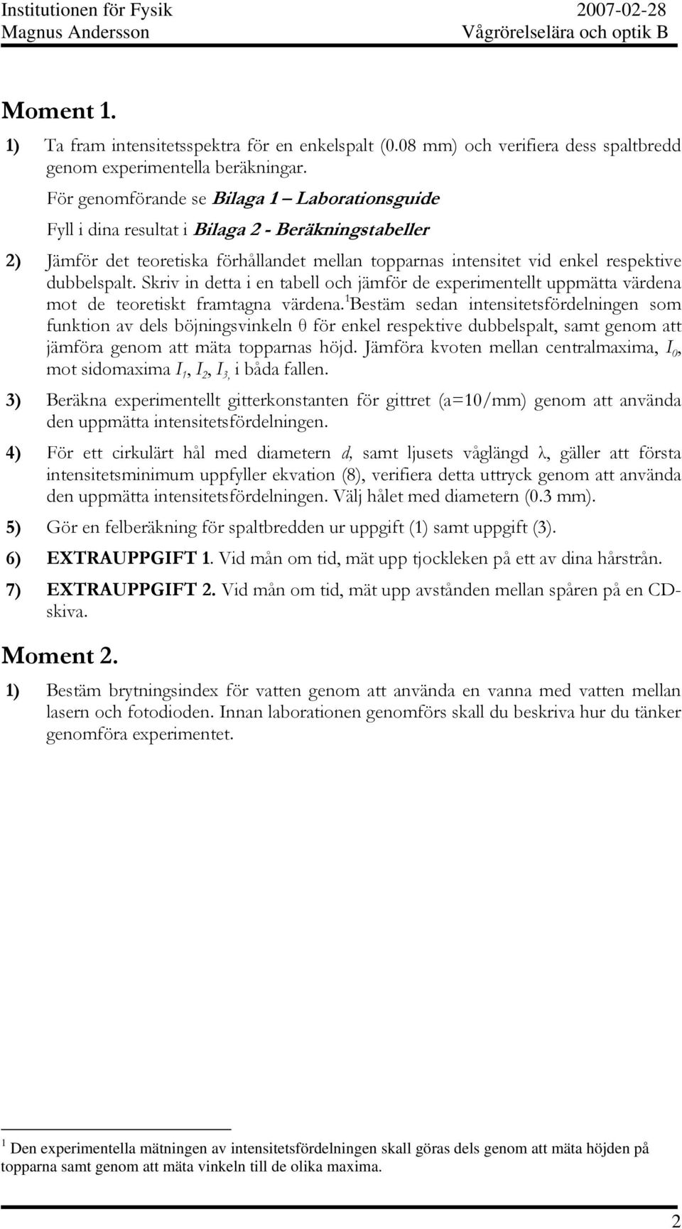 Skriv in detta i en tabell och jämför de experimentellt uppmätta värdena mot de teoretiskt framtagna värdena.