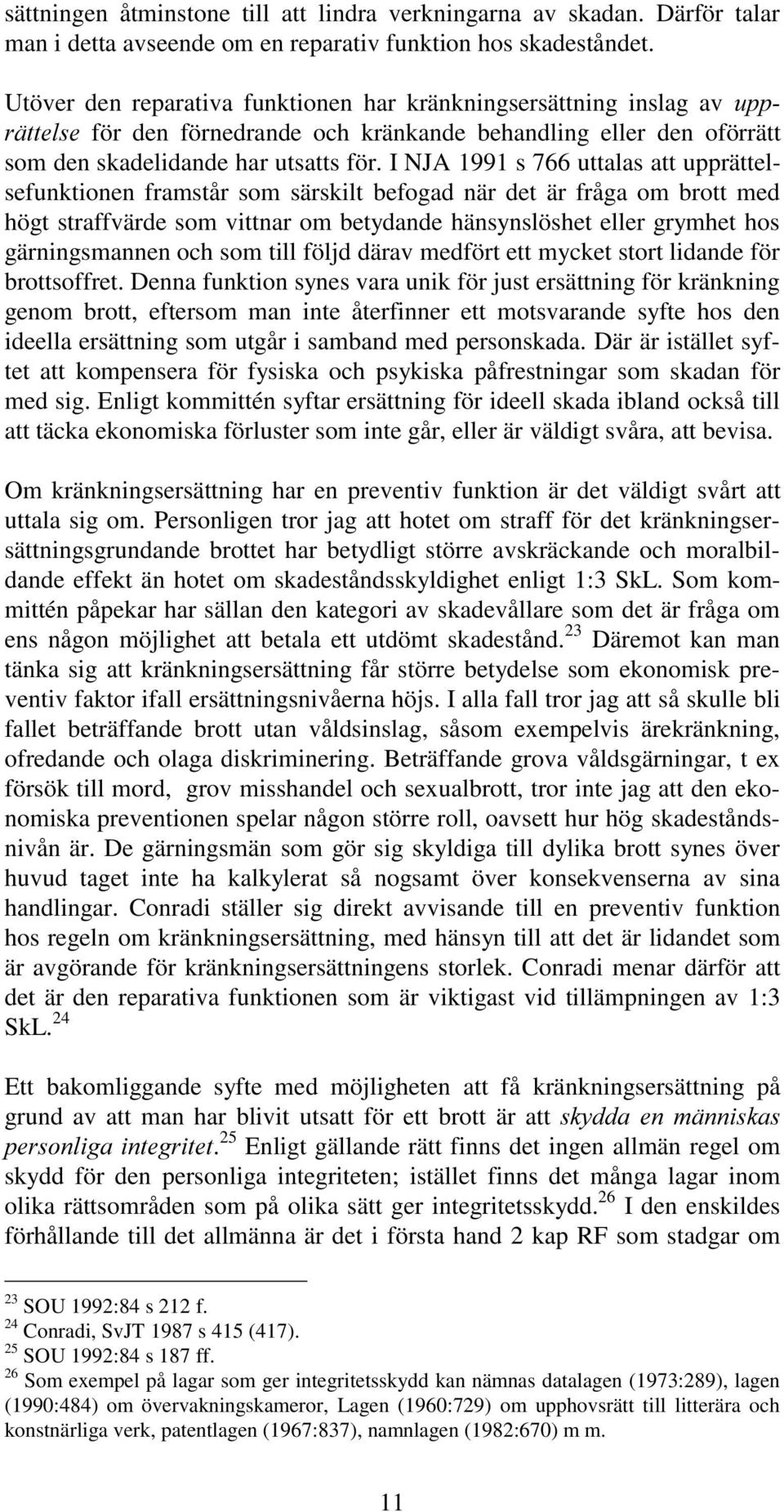 I NJA 1991 s 766 uttalas att upprättelsefunktionen framstår som särskilt befogad när det är fråga om brott med högt straffvärde som vittnar om betydande hänsynslöshet eller grymhet hos gärningsmannen