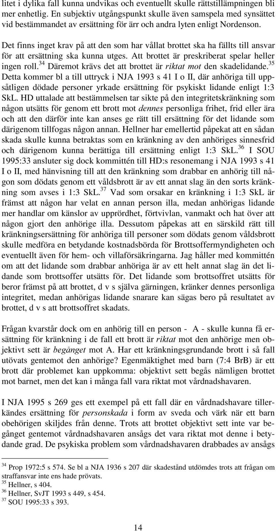 Det finns inget krav på att den som har vållat brottet ska ha fällts till ansvar för att ersättning ska kunna utges. Att brottet är preskriberat spelar heller ingen roll.