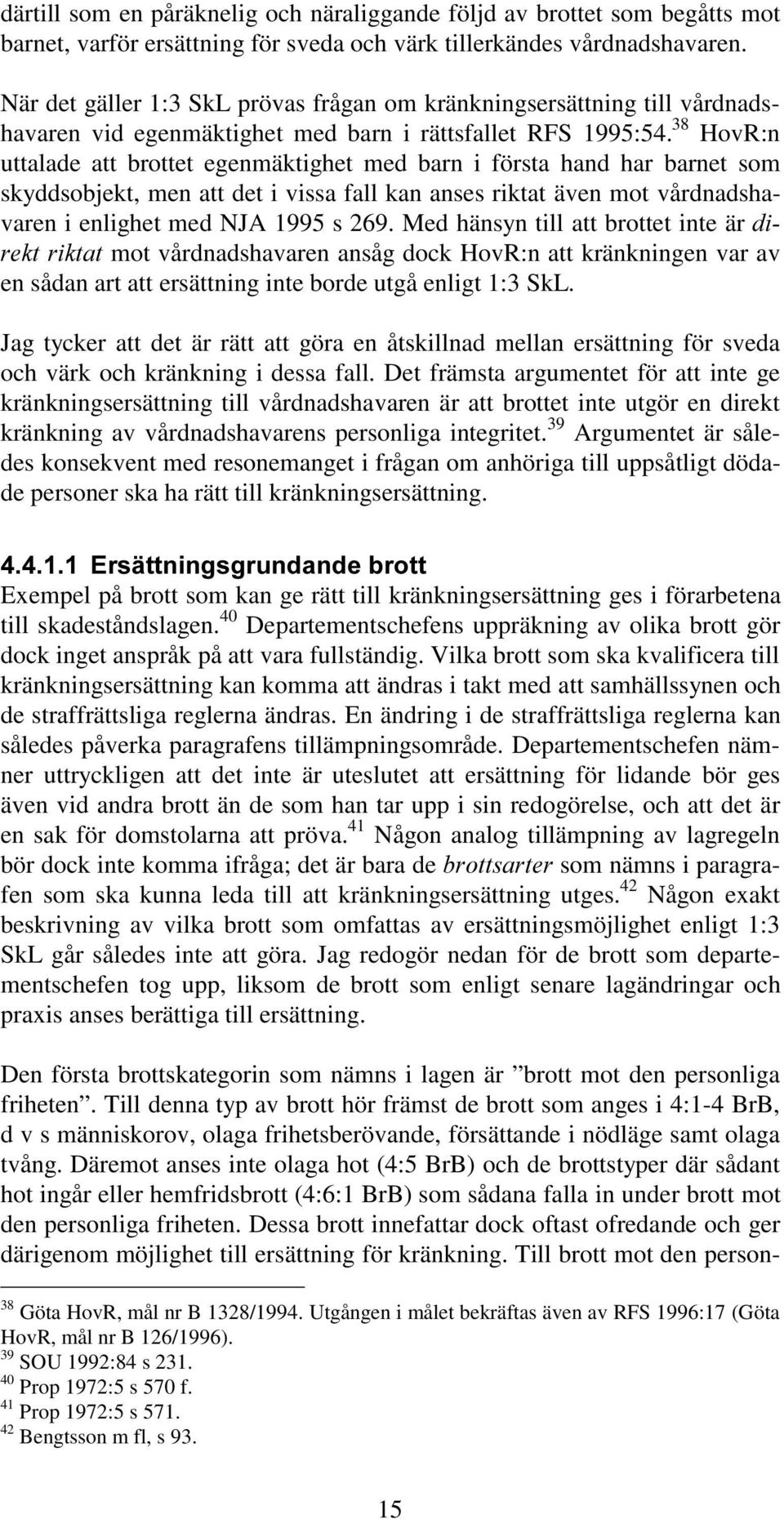 38 HovR:n uttalade att brottet egenmäktighet med barn i första hand har barnet som skyddsobjekt, men att det i vissa fall kan anses riktat även mot vårdnadshavaren i enlighet med NJA 1995 s 269.