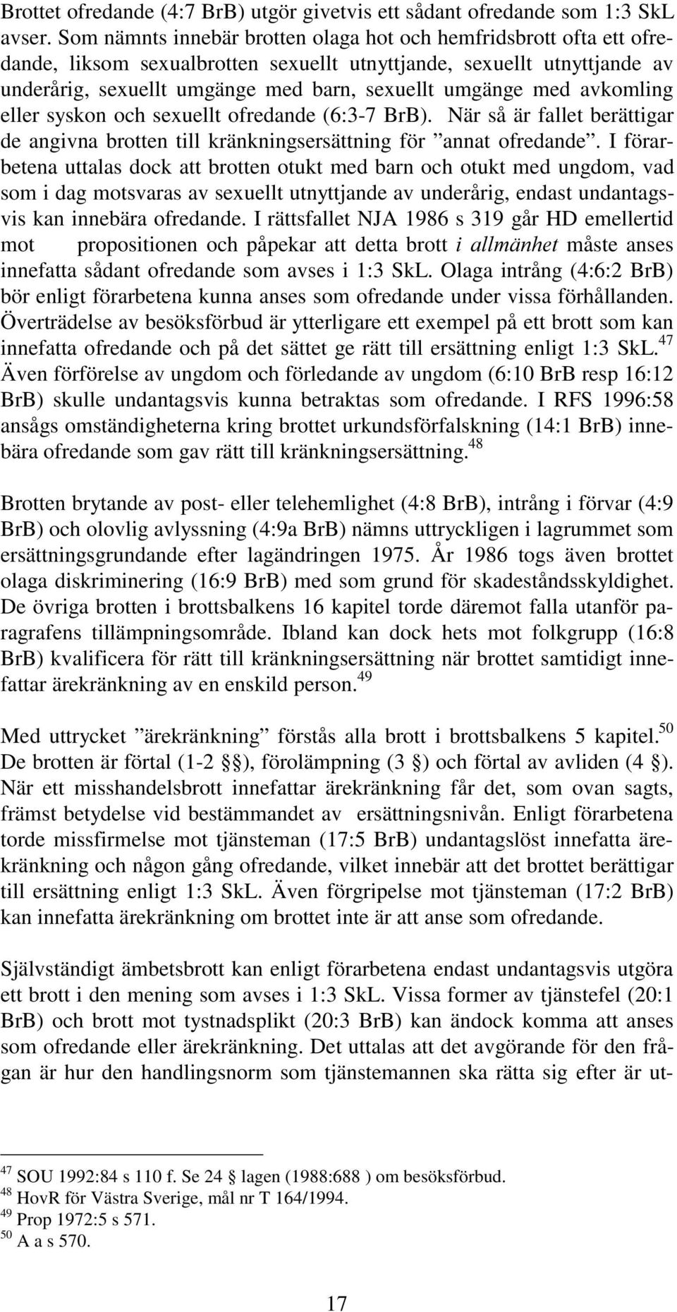 med avkomling eller syskon och sexuellt ofredande (6:3-7 BrB). När så är fallet berättigar de angivna brotten till kränkningsersättning för annat ofredande.