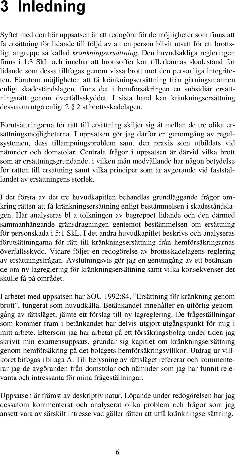 Förutom möjligheten att få kränkningsersättning från gärningsmannen enligt skadeståndslagen, finns det i hemförsäkringen en subsidiär ersättningsrätt genom överfallsskyddet.