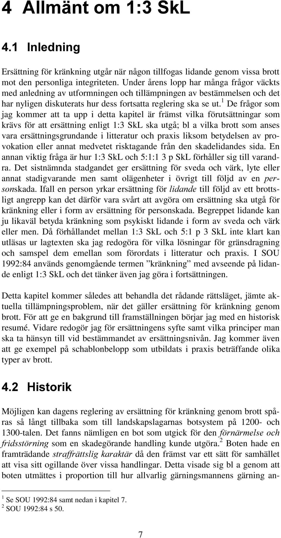 1 De frågor som jag kommer att ta upp i detta kapitel är främst vilka förutsättningar som krävs för att ersättning enligt 1:3 SkL ska utgå; bl a vilka brott som anses vara ersättningsgrundande i