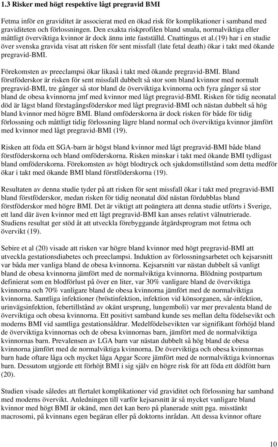 (19) har i en studie över svenska gravida visat att risken för sent missfall (late fetal death) ökar i takt med ökande pregravid-bmi.