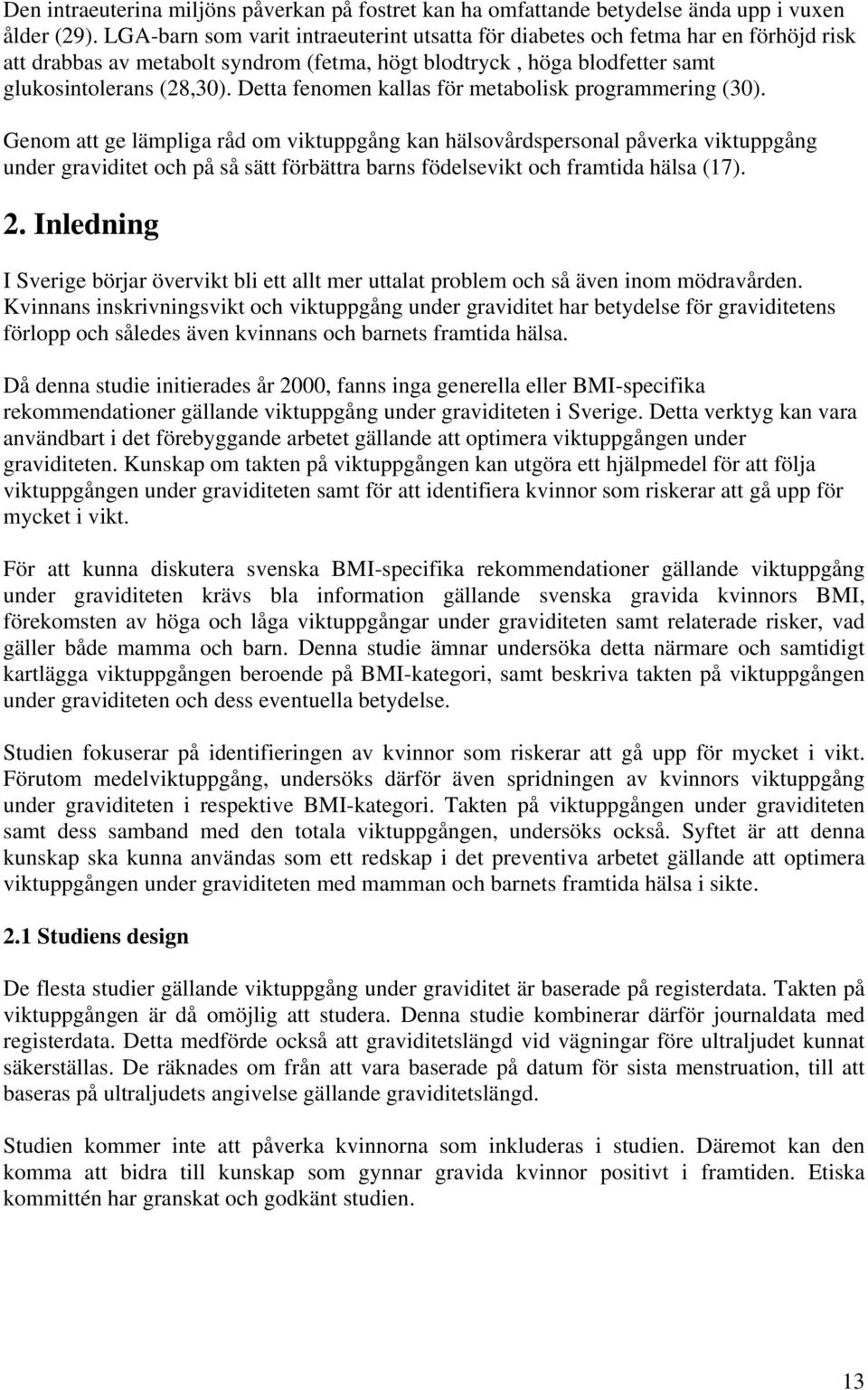 Detta fenomen kallas för metabolisk programmering (30).