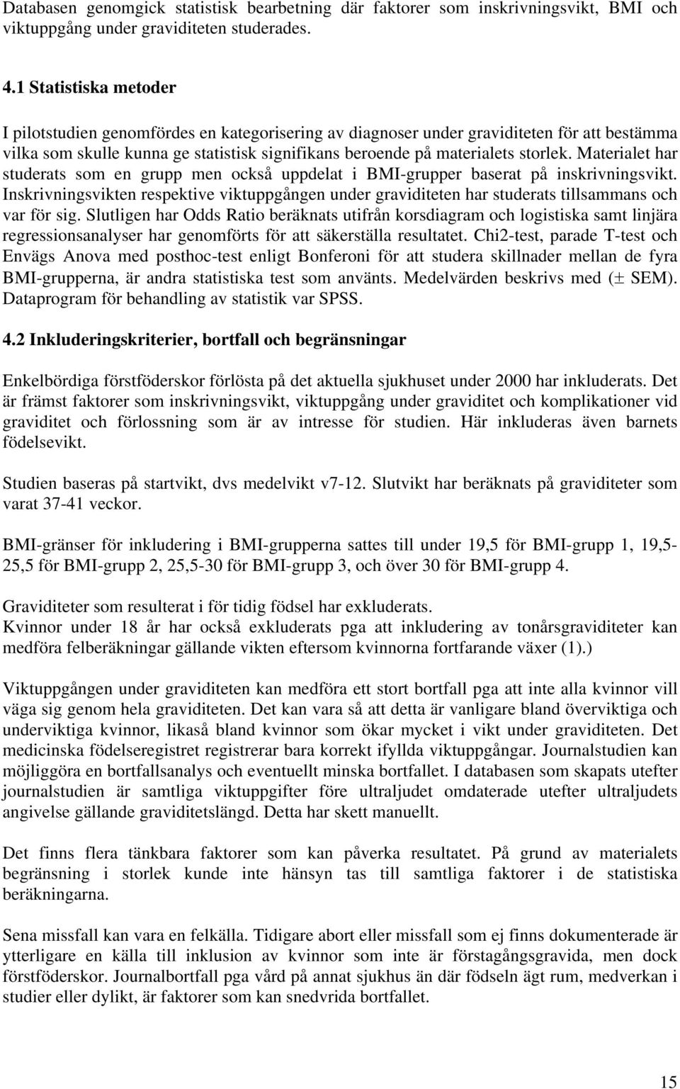 Materialet har studerats som en grupp men också uppdelat i BMI-grupper baserat på inskrivningsvikt.