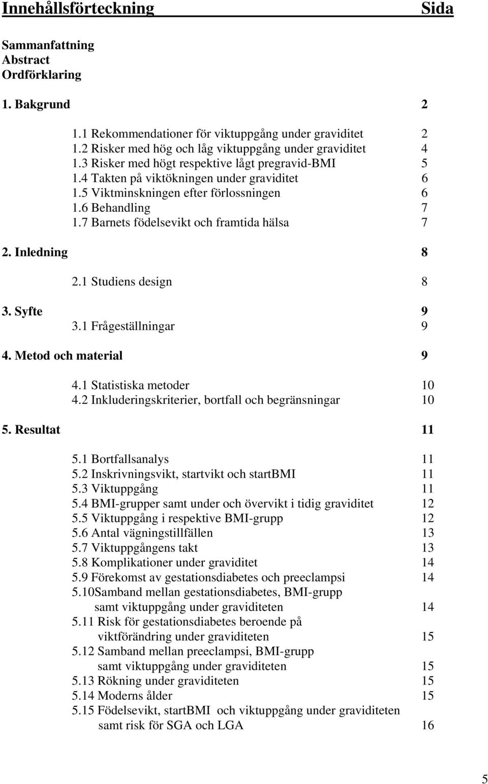 7 Barnets födelsevikt och framtida hälsa 7 2. Inledning 8 2.1 Studiens design 8 3. Syfte 9 3.1 Frågeställningar 9 4. Metod och material 9 4.1 Statistiska metoder 10 4.