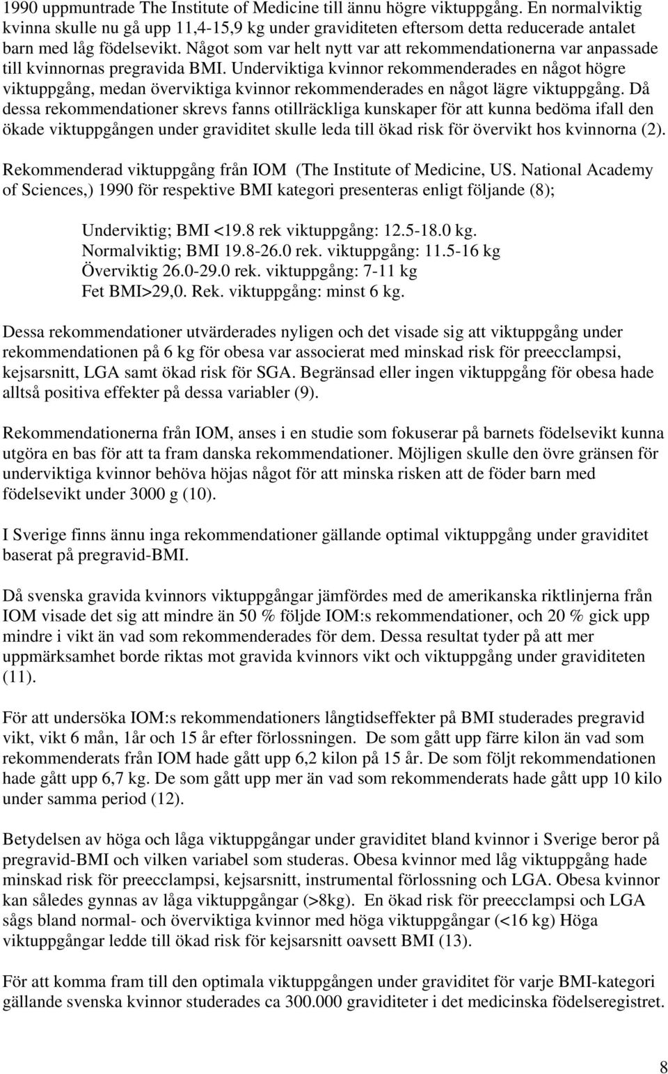 Något som var helt nytt var att rekommendationerna var anpassade till kvinnornas pregravida BMI.