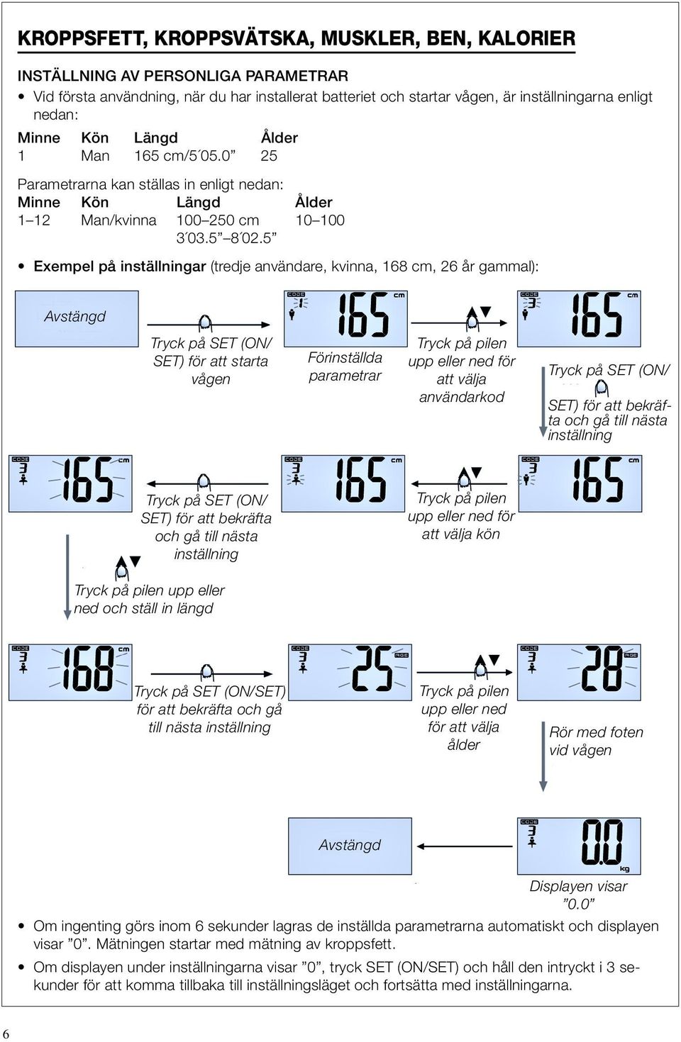 5 Exempel på inställningar (tredje användare, kvinna, 168 cm, 26 år gammal): Avstängd Tryck på SET (ON/ SET) för att starta vågen Förinställda parametrar Tryck på pilen upp eller ned för att välja