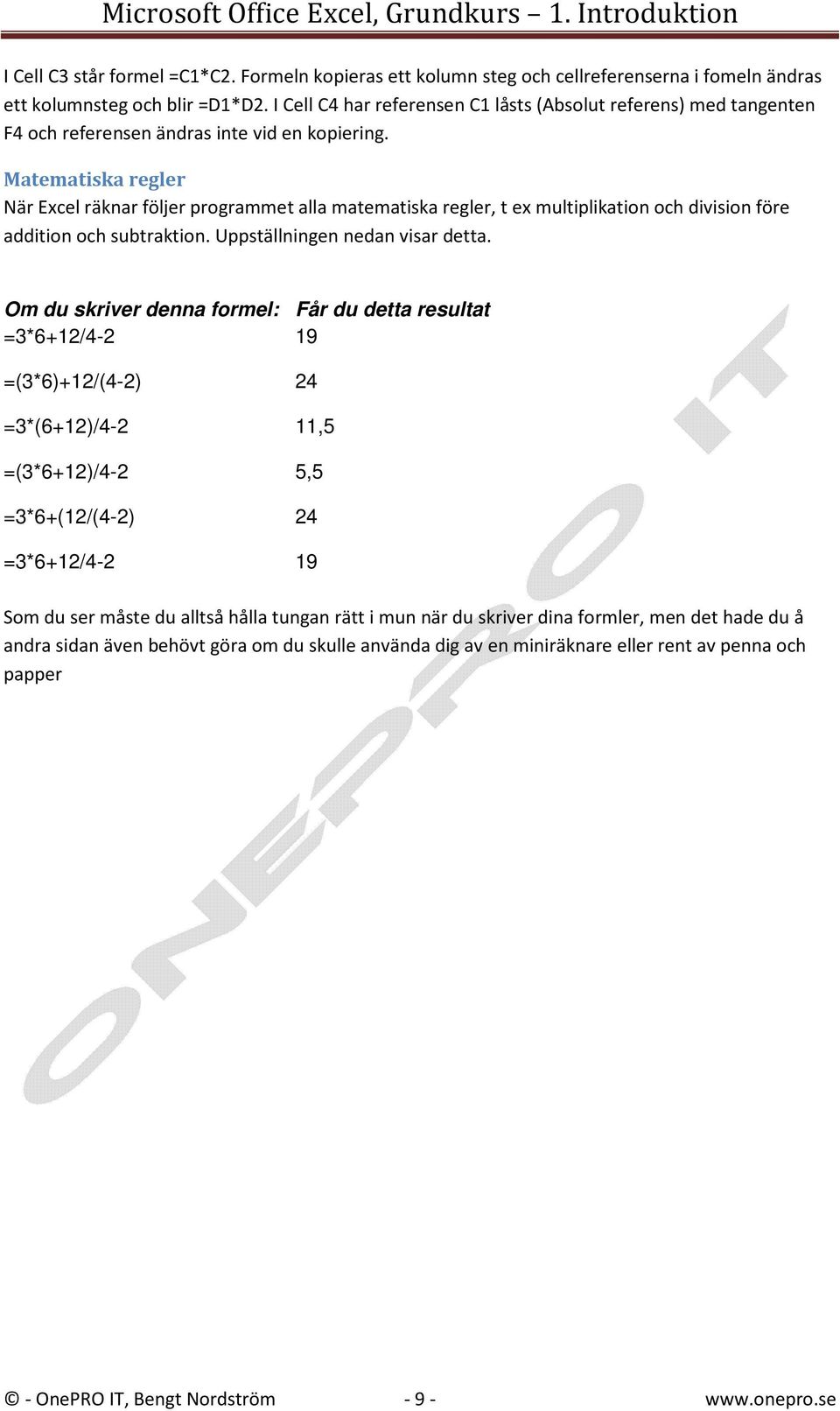 Matematiska regler När Excel räknar följer programmet alla matematiska regler, t ex multiplikation och division före addition och subtraktion. Uppställningen nedan visar detta.