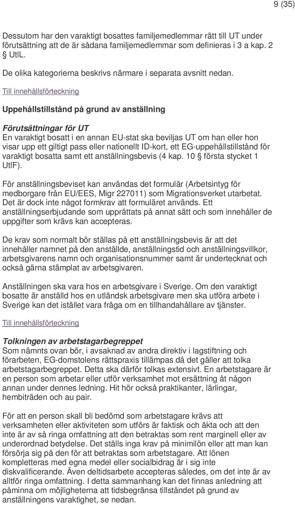 Uppehållstillstånd på grund av anställning En varaktigt bosatt i en annan EU-stat ska beviljas UT om han eller hon visar upp ett giltigt pass eller nationellt ID-kort, ett EG-uppehållstillstånd för