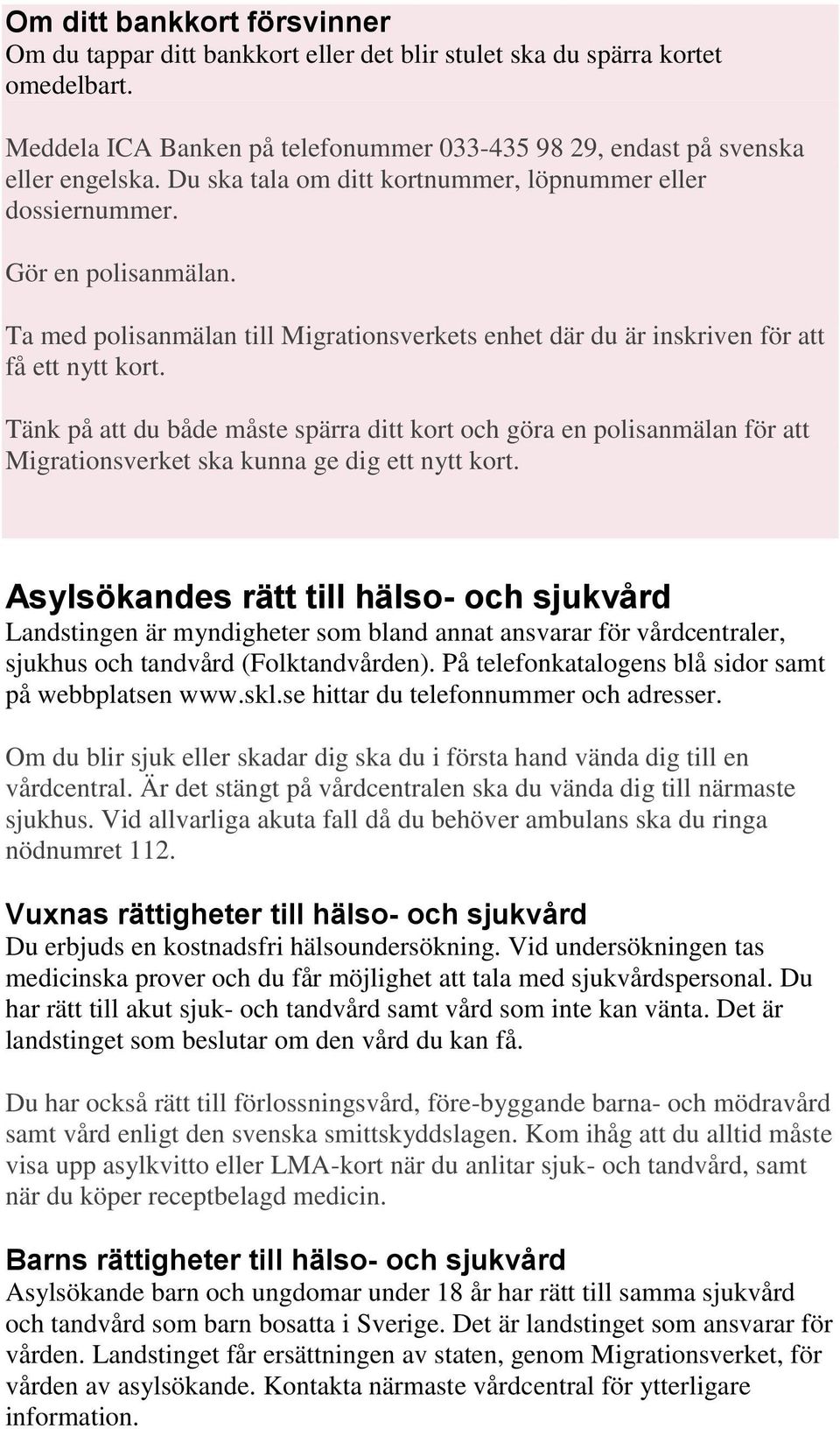 Tänk på att du både måste spärra ditt kort och göra en polisanmälan för att Migrationsverket ska kunna ge dig ett nytt kort.