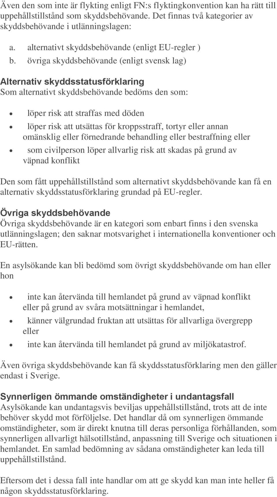 övriga skyddsbehövande (enligt svensk lag) Alternativ skyddsstatusförklaring Som alternativt skyddsbehövande bedöms den som: löper risk att straffas med döden löper risk att utsättas för