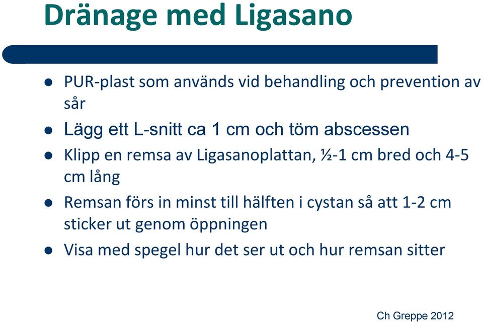 ½-1 cm bred och 4-5 cm lång Remsan förs in minst till hälften i cystan så att