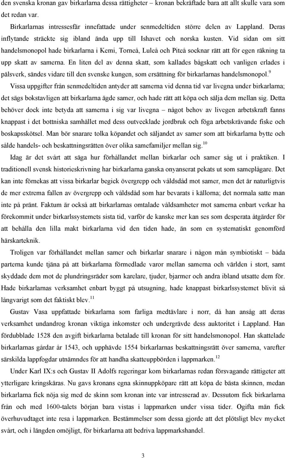 Vid sidan om sitt handelsmonopol hade birkarlarna i Kemi, Torneå, Luleå och Piteå socknar rätt att för egen räkning ta upp skatt av samerna.