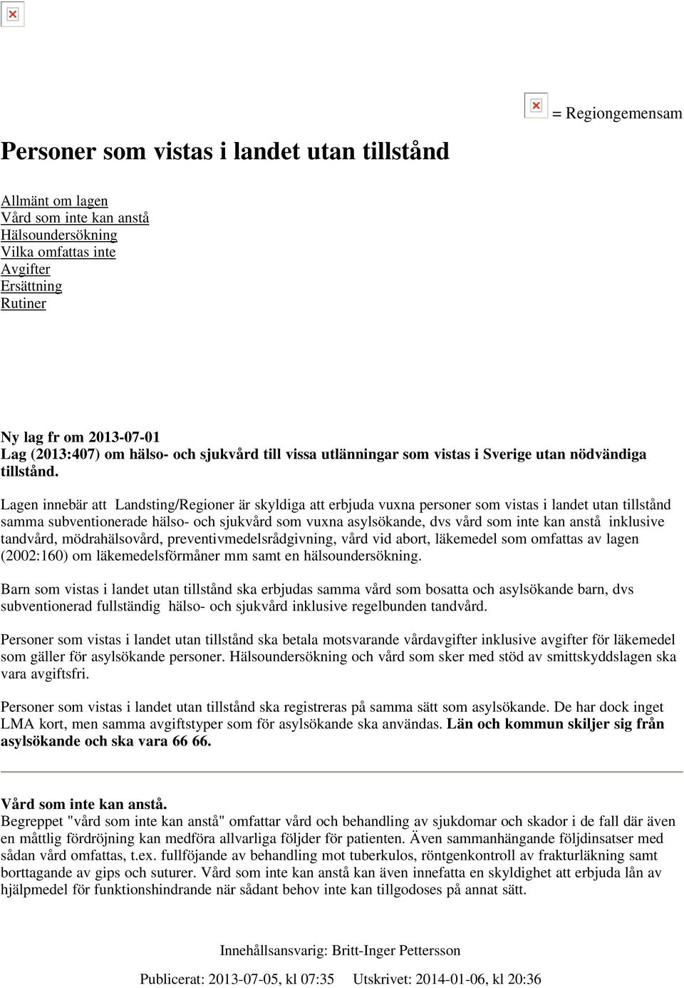 Lagen innebär att Landsting/Regioner är skyldiga att erbjuda vuxna personer som vistas i landet utan tillstånd samma subventionerade hälso- och sjukvård som vuxna asylsökande, dvs vård som inte kan