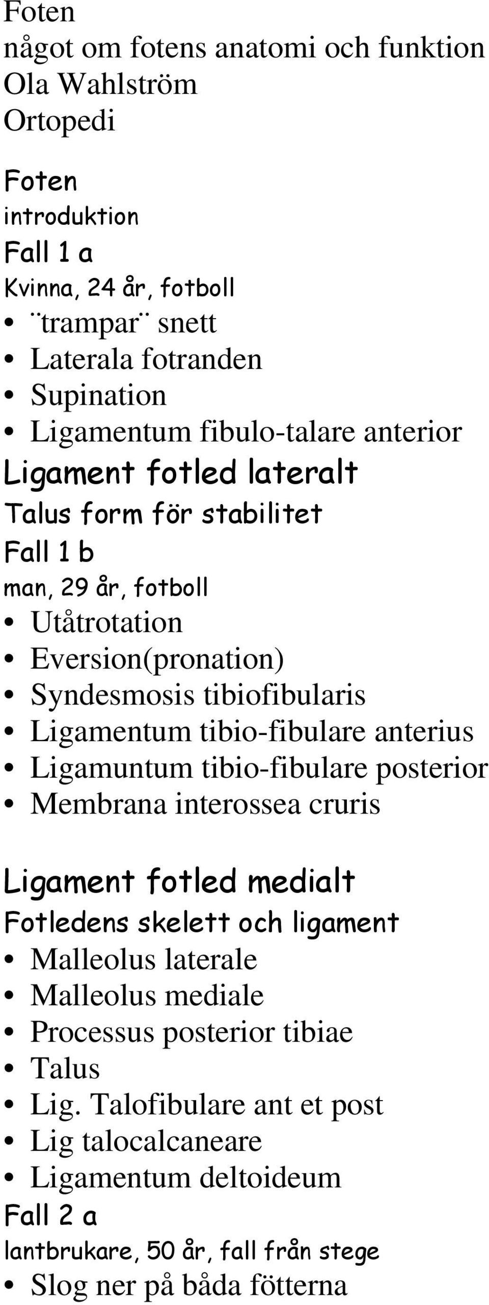 tibio-fibulare anterius Ligamuntum tibio-fibulare posterior Membrana interossea cruris Ligament fotled medialt Fotledens skelett och ligament Malleolus laterale Malleolus