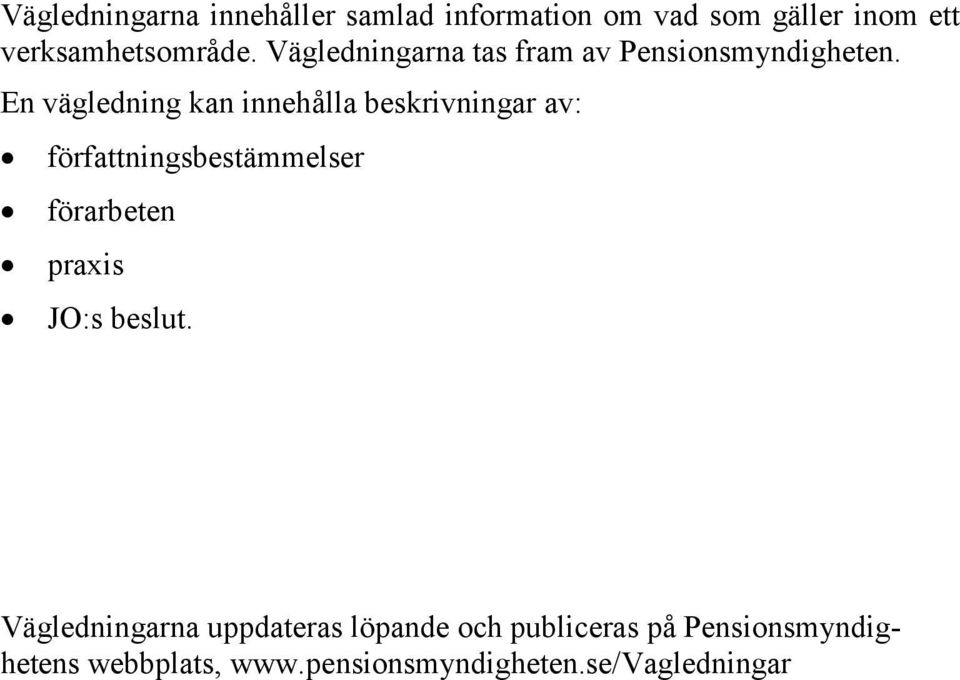 En vägledning kan innehålla beskrivningar av: författningsbestämmelser förarbeten praxis