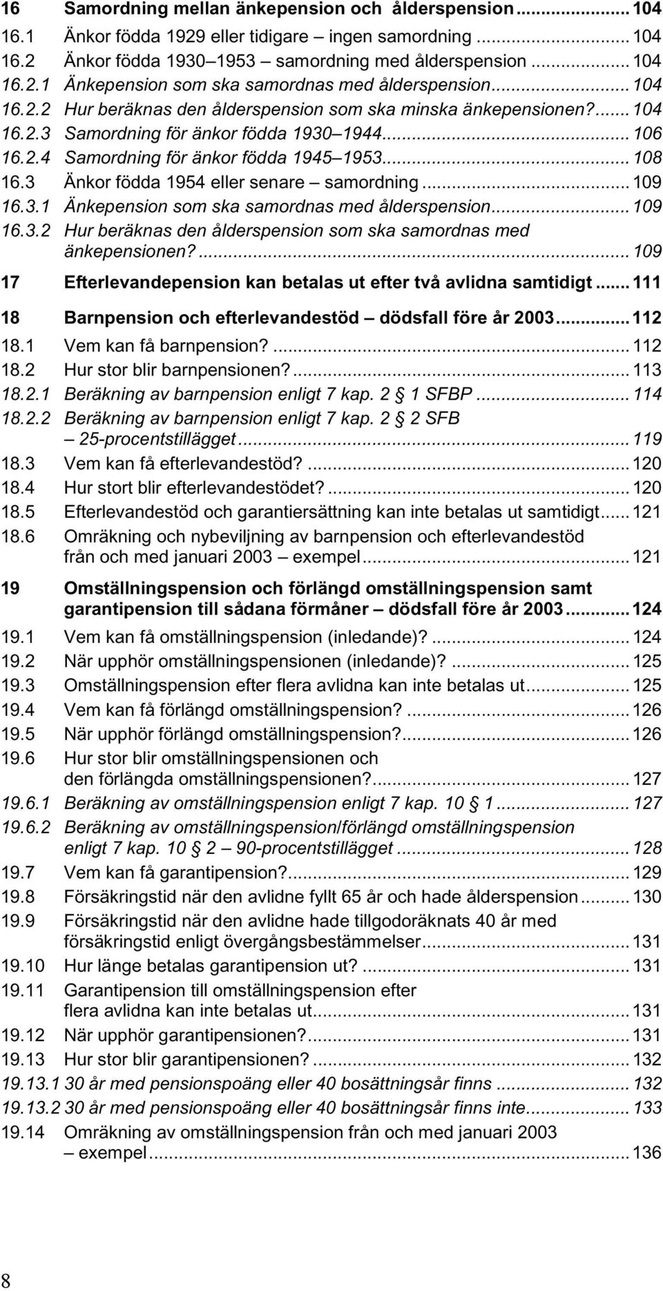 3 Änkor födda 1954 eller senare samordning... 109 16.3.1 Änkepension som ska samordnas med ålderspension... 109 16.3.2 Hur beräknas den ålderspension som ska samordnas med änkepensionen?