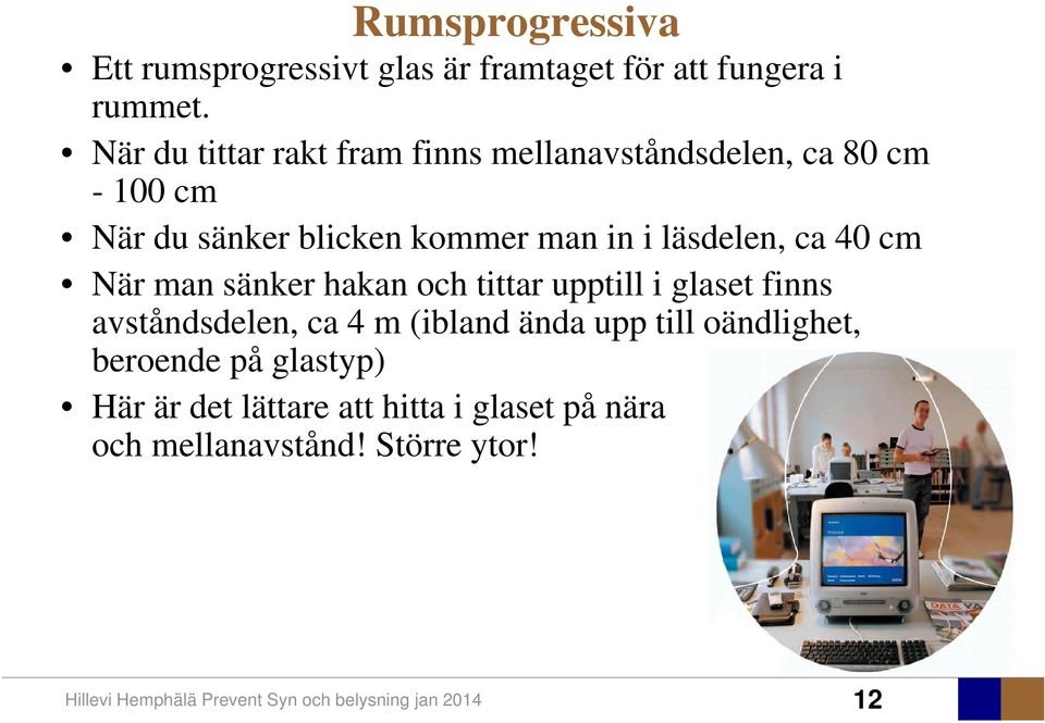 i läsdelen, ca 40 cm När man sänker hakan och tittar upptill i glaset finns avståndsdelen, ca 4 m