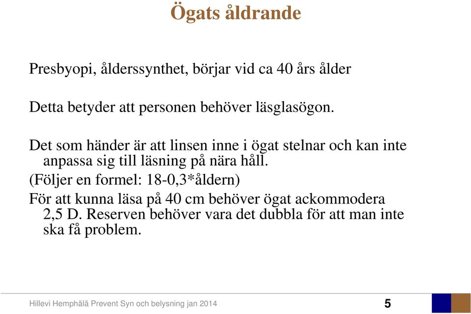 Det som händer är att linsen inne i ögat stelnar och kan inte anpassa sig till läsning på nära