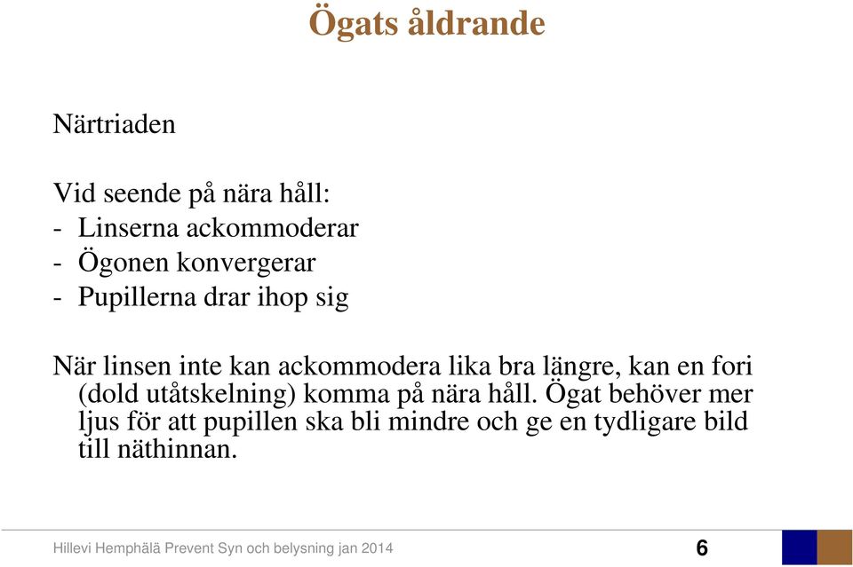 lika bra längre, kan en fori (dold utåtskelning) komma på nära håll.