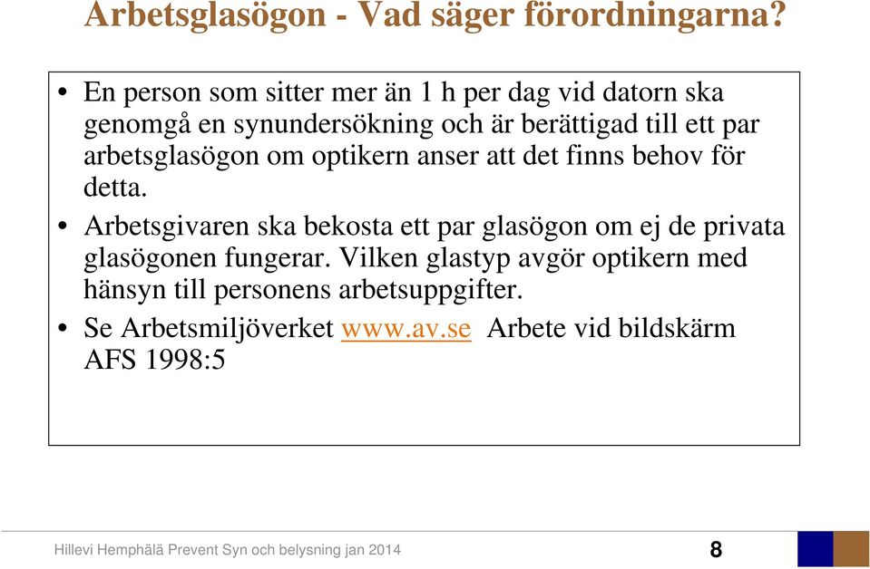 par arbetsglasögon om optikern anser att det finns behov för detta.