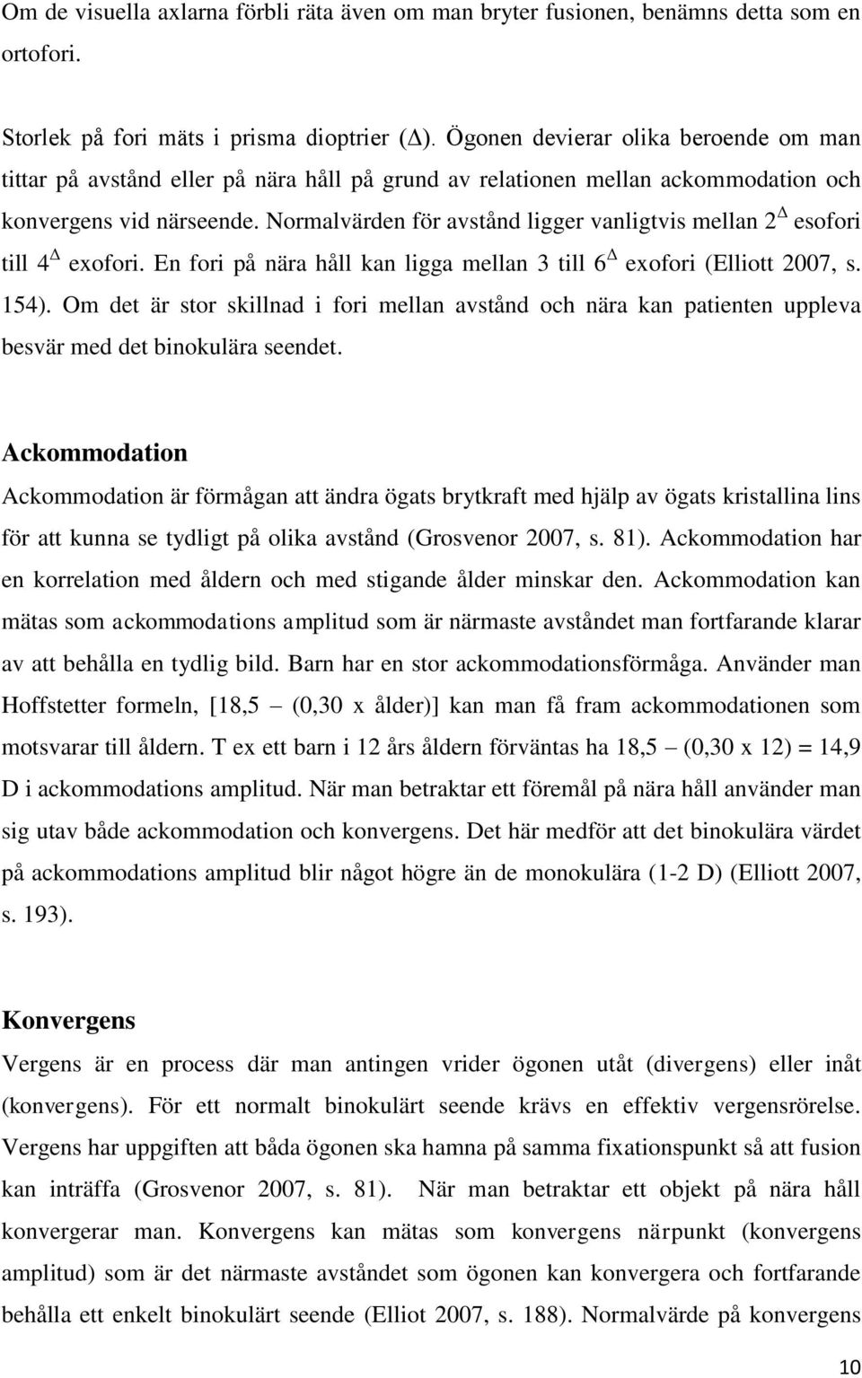 Normalvärden för avstånd ligger vanligtvis mellan 2 Δ esofori till 4 Δ exofori. En fori på nära håll kan ligga mellan 3 till 6 Δ exofori (Elliott 2007, s. 154).