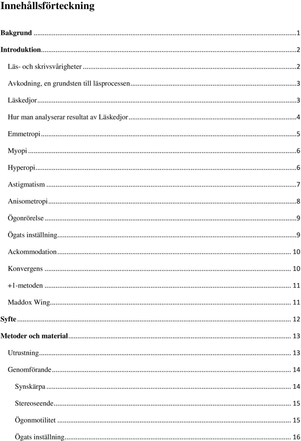 ..8 Ögonrörelse...9 Ögats inställning...9 Ackommodation... 10 Konvergens... 10 +1-metoden... 11 Maddox Wing... 11 Syfte.