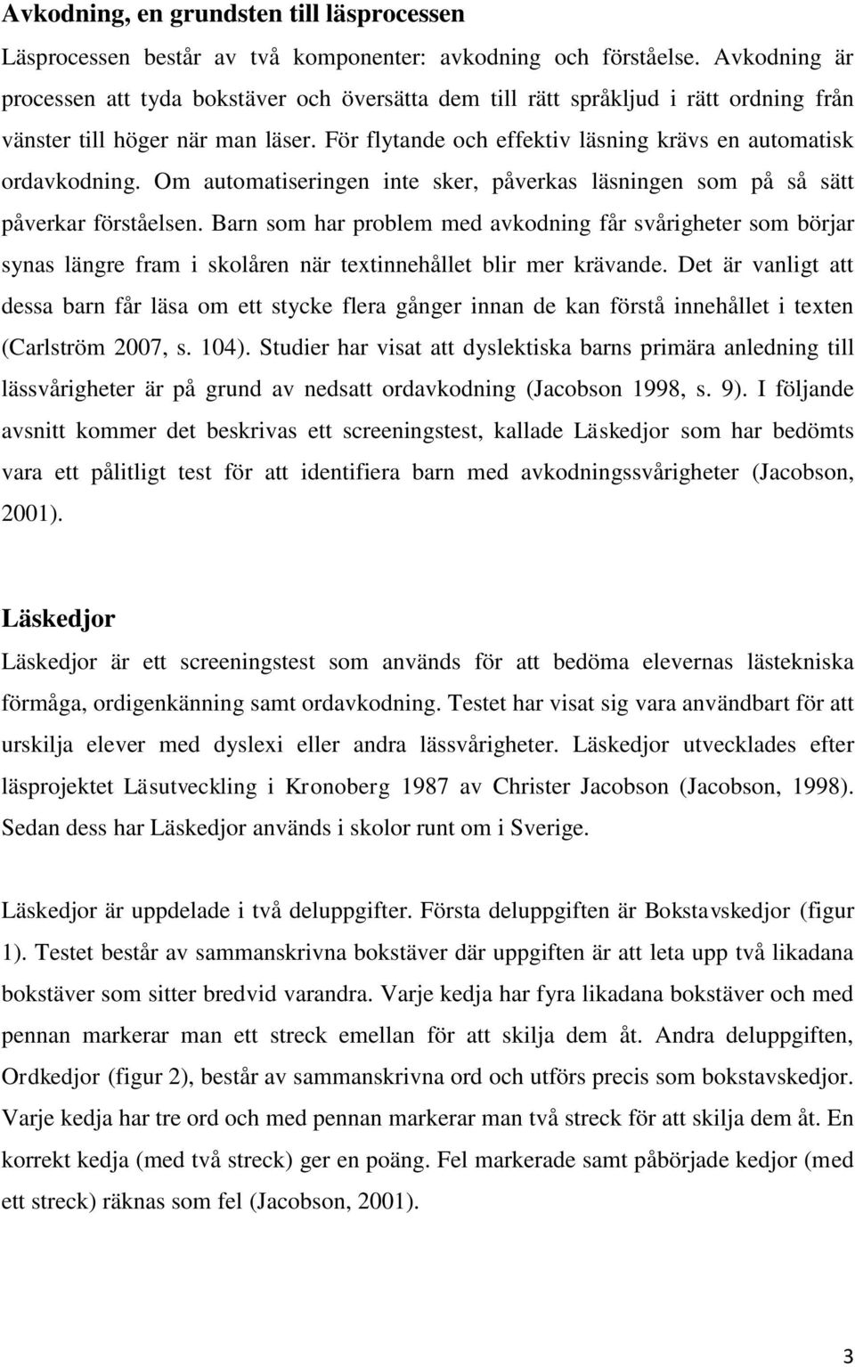 För flytande och effektiv läsning krävs en automatisk ordavkodning. Om automatiseringen inte sker, påverkas läsningen som på så sätt påverkar förståelsen.