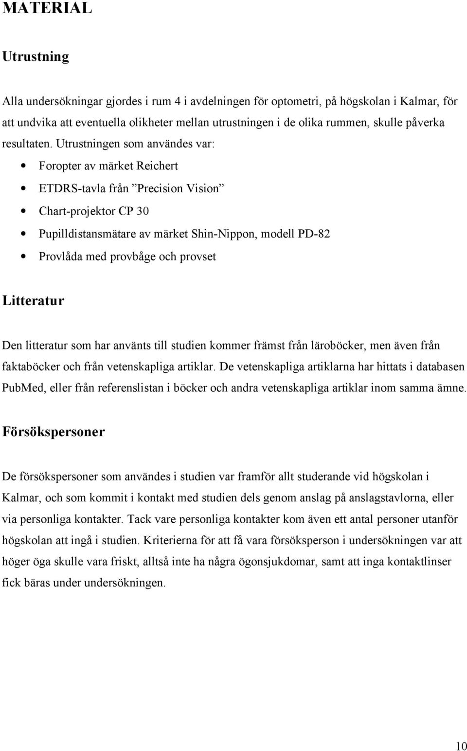 Utrustningen som användes var: Foropter av märket Reichert ETDRS-tavla från Precision Vision Chart-projektor CP 30 Pupilldistansmätare av märket Shin-Nippon, modell PD-82 Provlåda med provbåge och