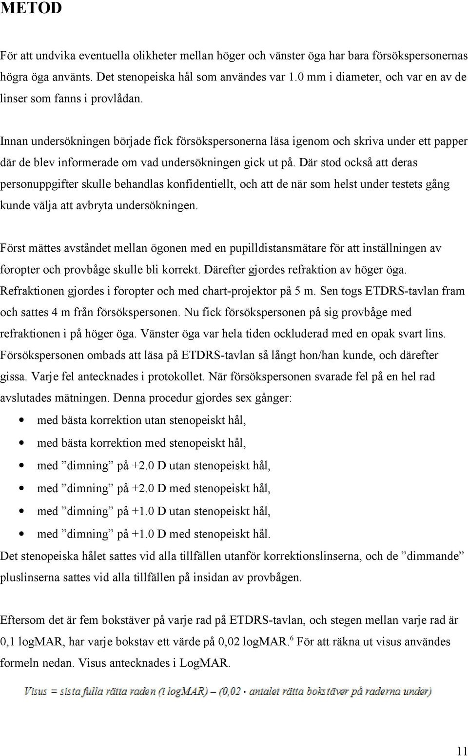 Innan undersökningen började fick försökspersonerna läsa igenom och skriva under ett papper där de blev informerade om vad undersökningen gick ut på.