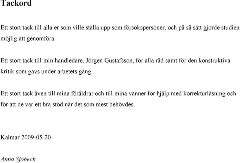 Ett stort tack till min handledare, Jörgen Gustafsson, för alla råd samt för den konstruktiva kritik som gavs