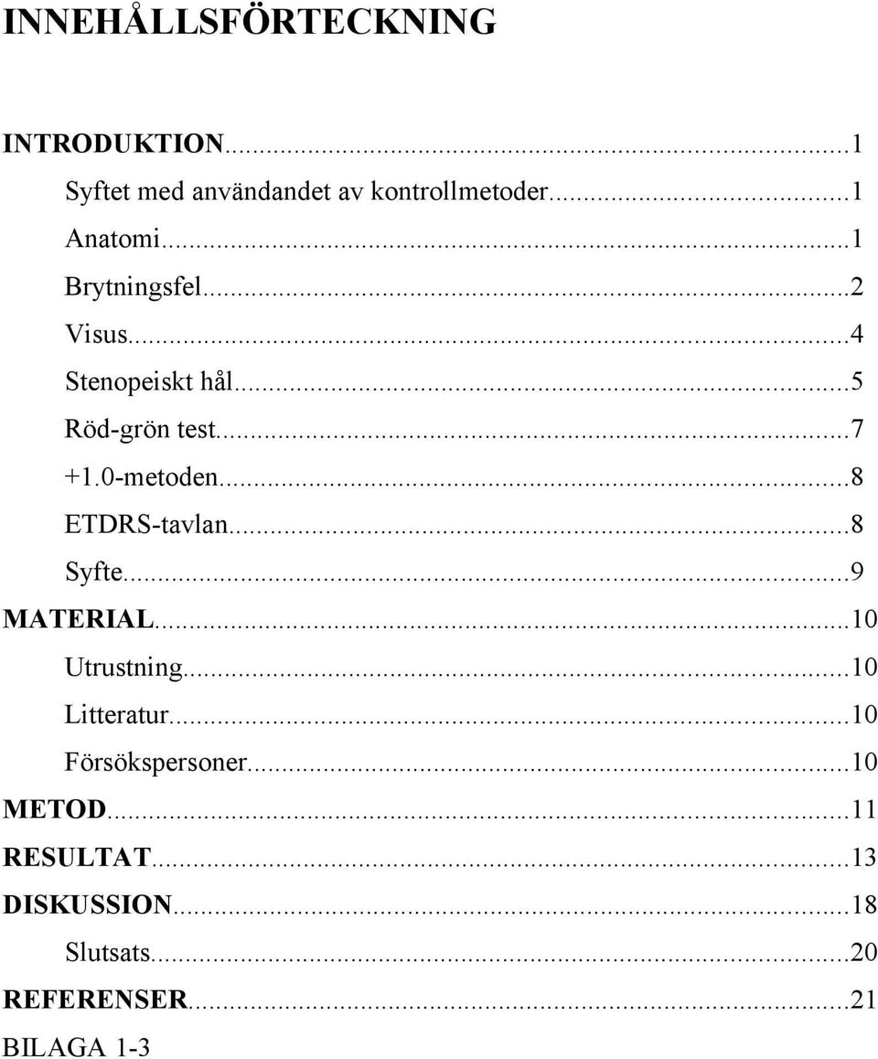 0-metoden...8 ETDRS-tavlan...8 Syfte...9 MATERIAL...10 Utrustning...10 Litteratur.