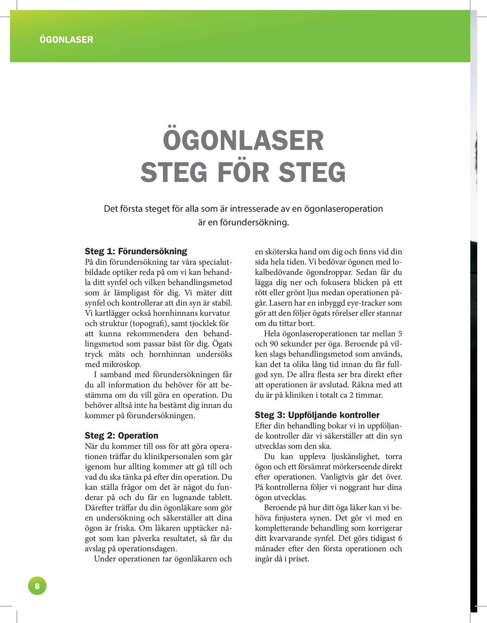 Vi mäter ditt synfel och kontrollerar att din syn är stabil.