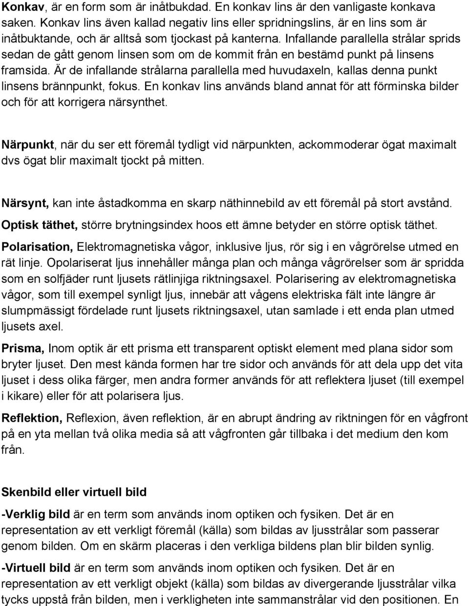 Infallande parallella strålar sprids sedan de gått genom linsen som om de kommit från en bestämd punkt på linsens framsida.