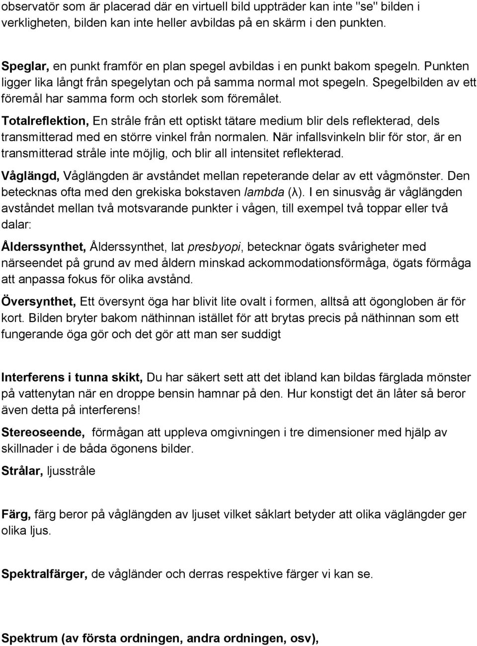 Spegelbilden av ett föremål har samma form och storlek som föremålet.