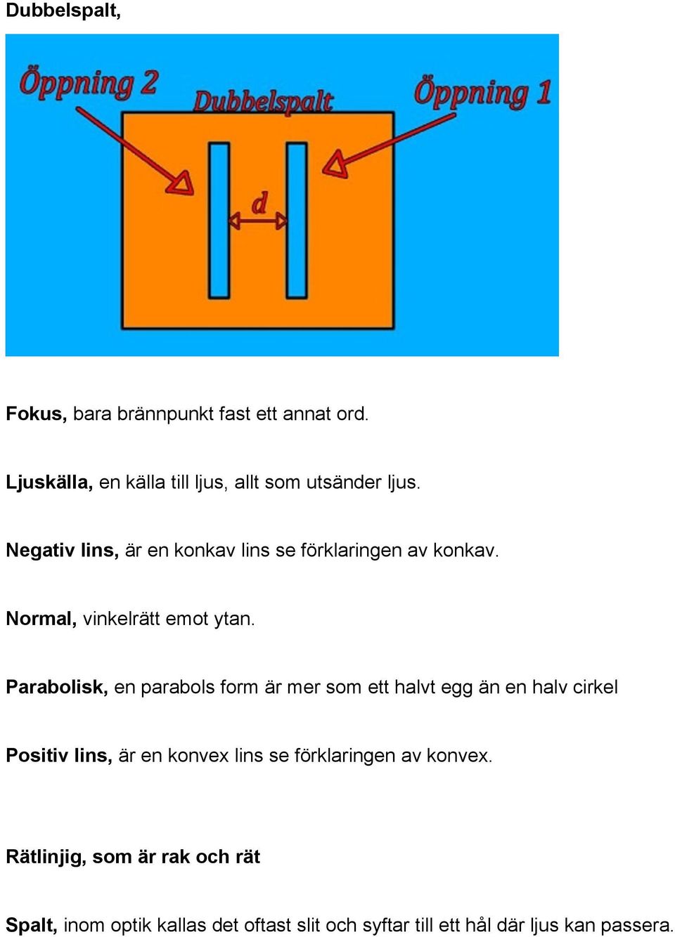Parabolisk, en parabols form är mer som ett halvt egg än en halv cirkel Positiv lins, är en konvex lins se