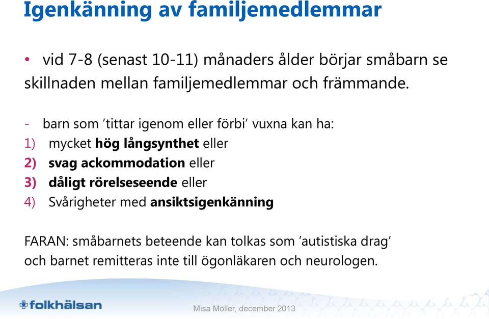 - barn som tittar igenom eller förbi vuxna kan ha: 1) mycket hög långsynthet eller 2) svag ackommodation