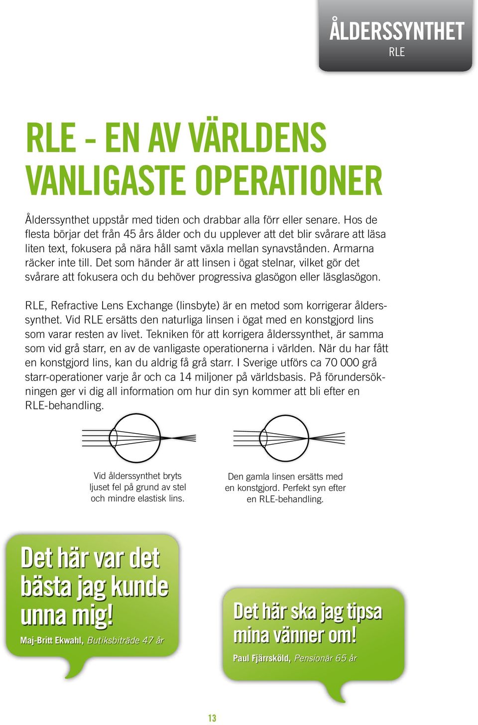 Det som händer är att linsen i ögat stelnar, vilket gör det svårare att fokusera och du behöver progressiva glasögon eller läsglasögon.