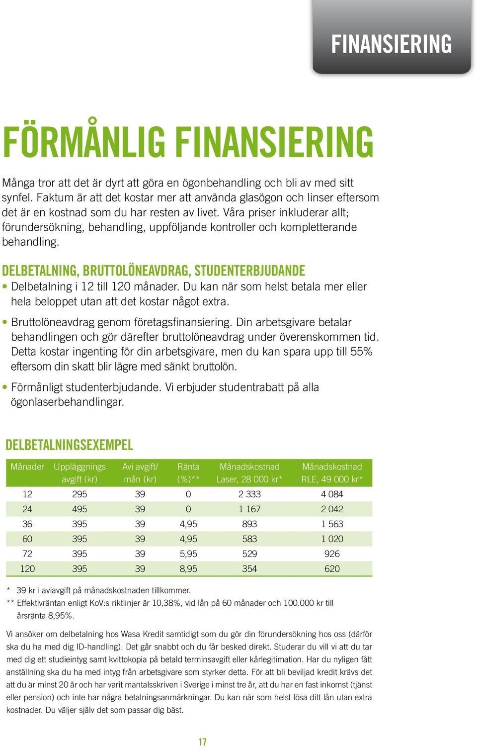 Våra priser inkluderar allt; förundersökning, behandling, uppföljande kontroller och kompletterande behandling. Delbetalning, bruttolöneavdrag, studenterbjudande Delbetalning i 12 till 120 månader.