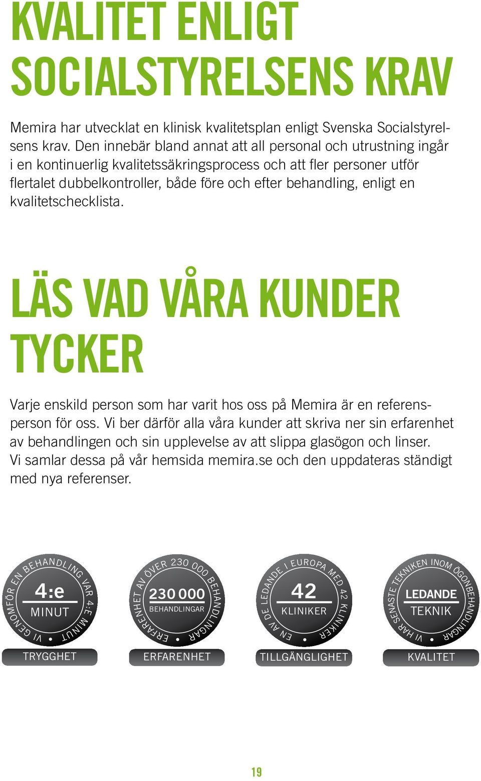 en kvalitetschecklista. LÄS VAD VÅRA KUNDER TYCKER Varje enskild person som har varit hos oss på Memira är en referensperson för oss.