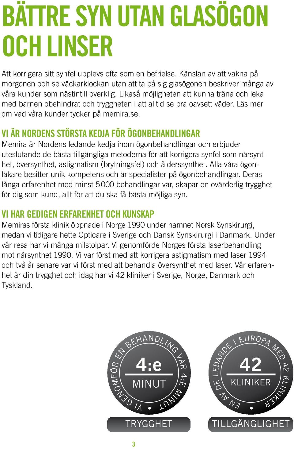 Likaså möjligheten att kunna träna och leka med barnen obehindrat och tryggheten i att alltid se 